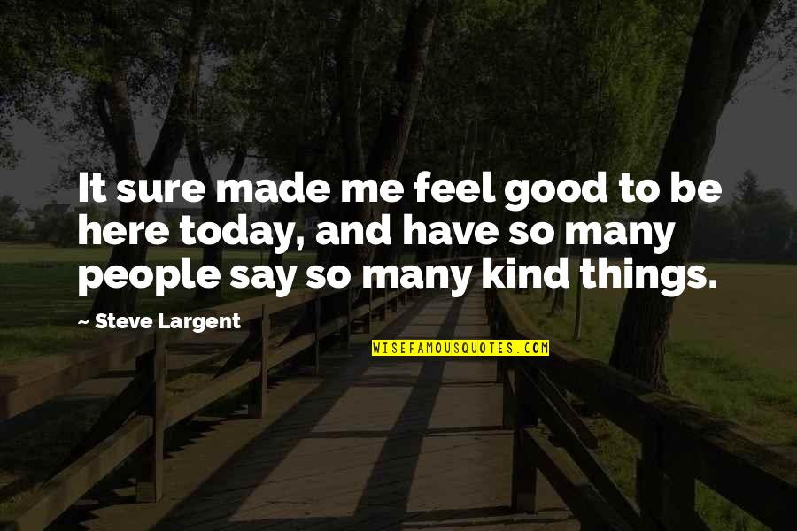 I Dont Have Energy Quotes By Steve Largent: It sure made me feel good to be