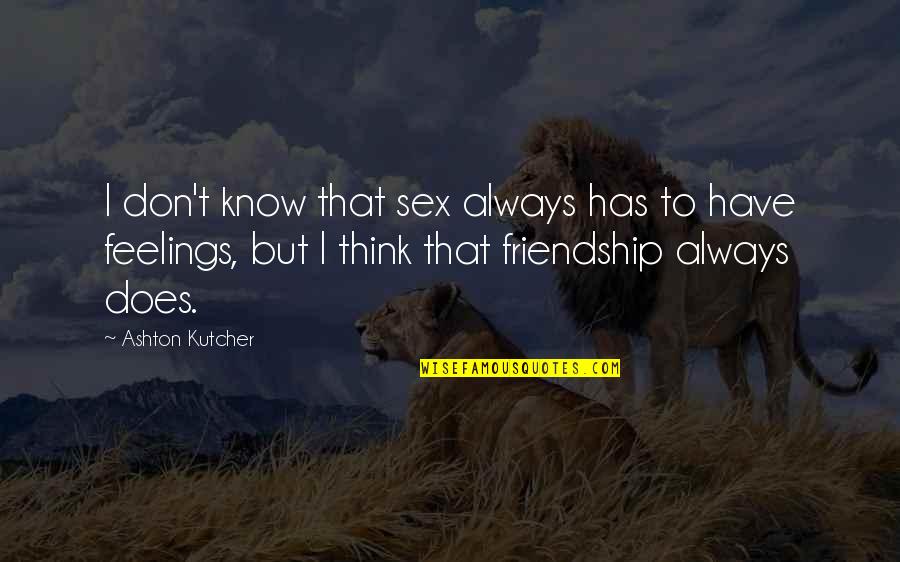 I Don't Have Feelings Quotes By Ashton Kutcher: I don't know that sex always has to