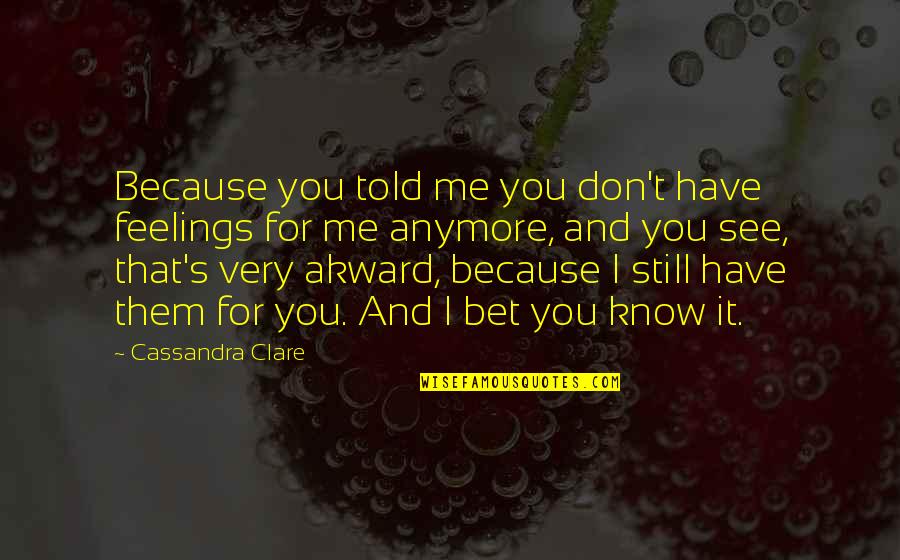 I Don't Have Feelings Quotes By Cassandra Clare: Because you told me you don't have feelings