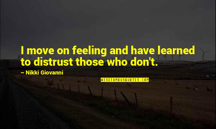 I Don't Have Feelings Quotes By Nikki Giovanni: I move on feeling and have learned to