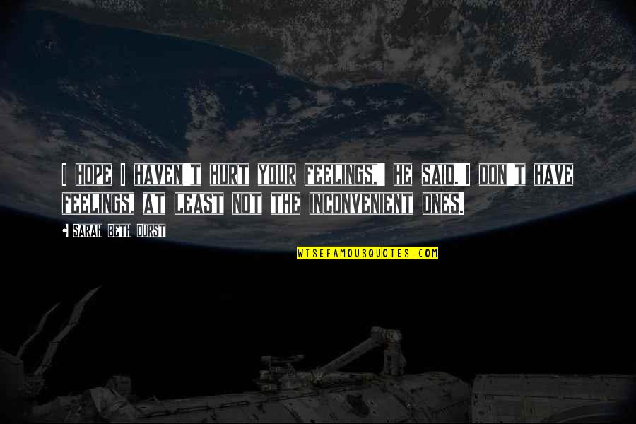 I Don't Have Feelings Quotes By Sarah Beth Durst: I hope I haven't hurt your feelings,' he
