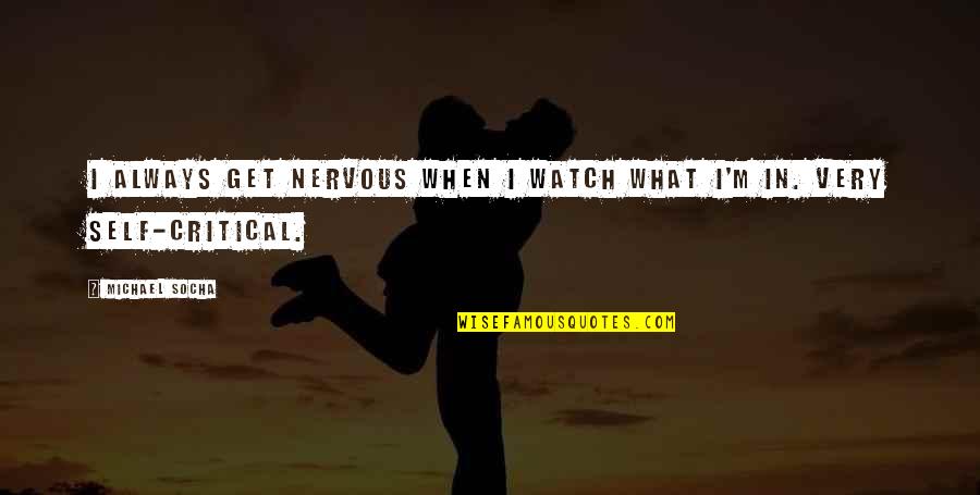I Dont Have Issues Quotes By Michael Socha: I always get nervous when I watch what