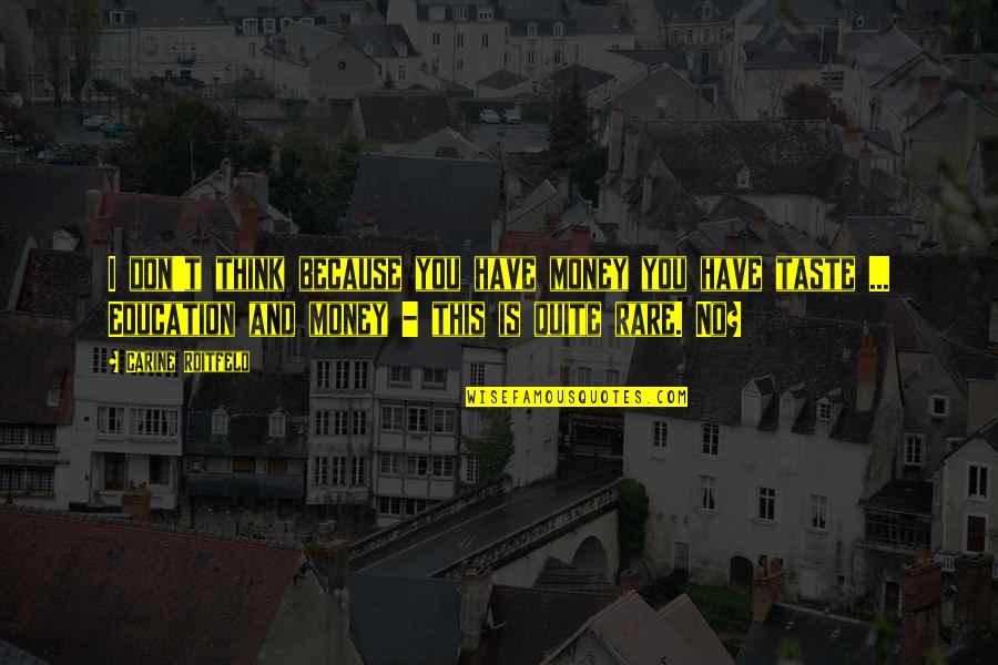 I Don't Have Money Quotes By Carine Roitfeld: I don't think because you have money you