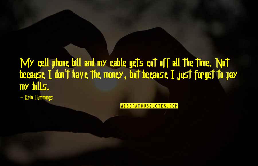 I Don't Have Money Quotes By Erin Cummings: My cell phone bill and my cable gets