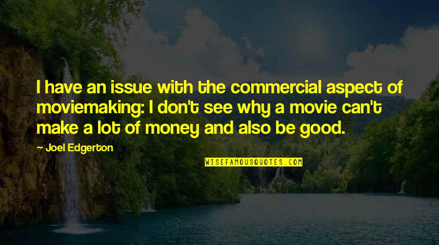 I Don't Have Money Quotes By Joel Edgerton: I have an issue with the commercial aspect