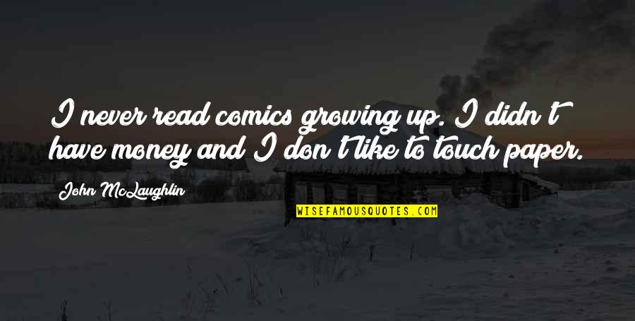 I Don't Have Money Quotes By John McLaughlin: I never read comics growing up. I didn't