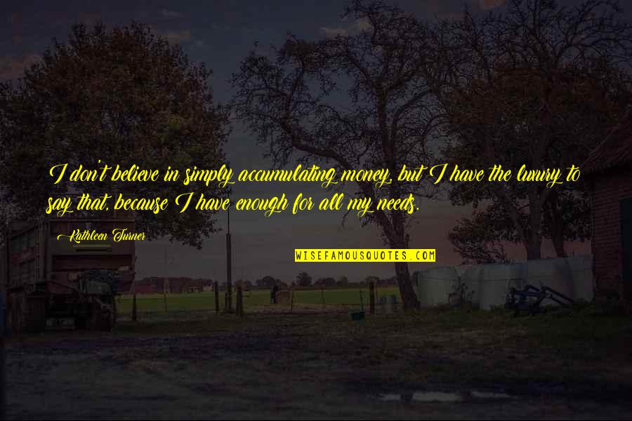 I Don't Have Money Quotes By Kathleen Turner: I don't believe in simply accumulating money, but