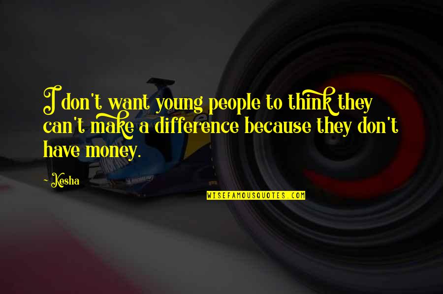 I Don't Have Money Quotes By Kesha: I don't want young people to think they