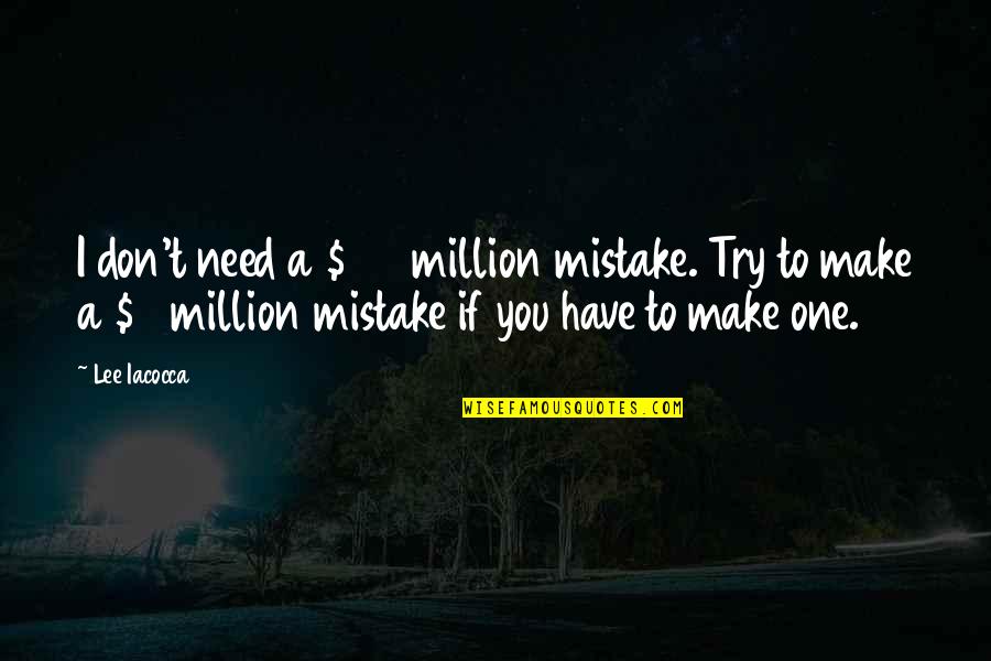 I Don't Have Money Quotes By Lee Iacocca: I don't need a $100 million mistake. Try