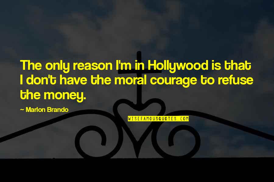 I Don't Have Money Quotes By Marlon Brando: The only reason I'm in Hollywood is that
