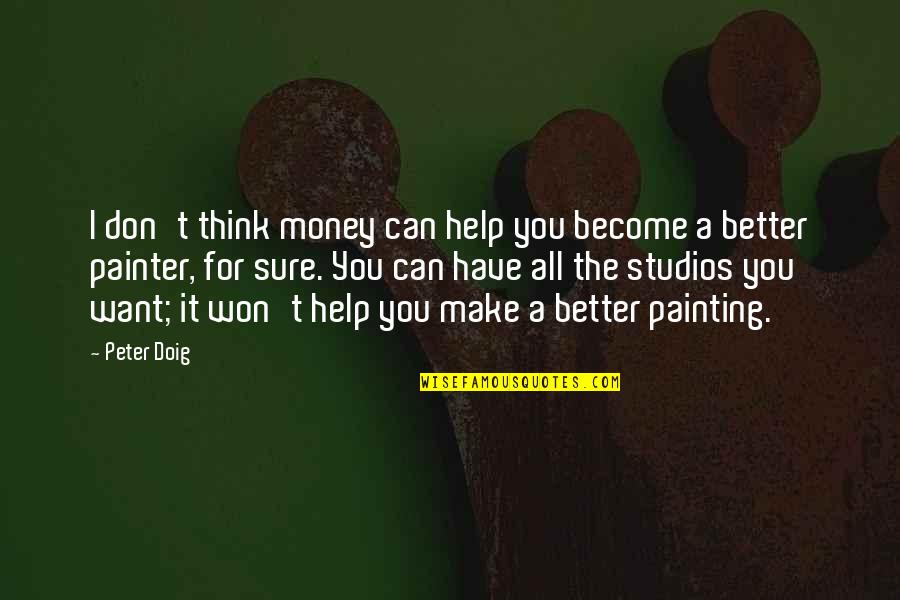 I Don't Have Money Quotes By Peter Doig: I don't think money can help you become