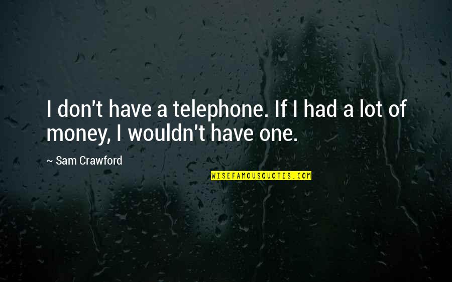 I Don't Have Money Quotes By Sam Crawford: I don't have a telephone. If I had