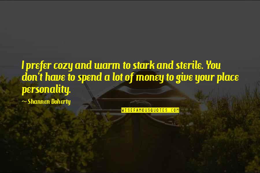 I Don't Have Money Quotes By Shannen Doherty: I prefer cozy and warm to stark and