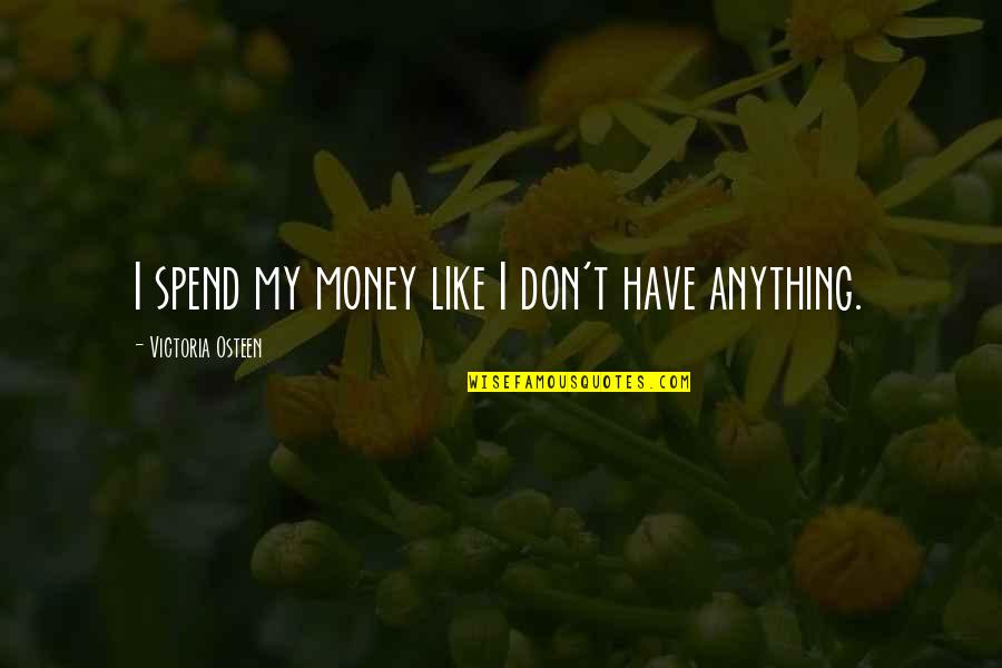 I Don't Have Money Quotes By Victoria Osteen: I spend my money like I don't have