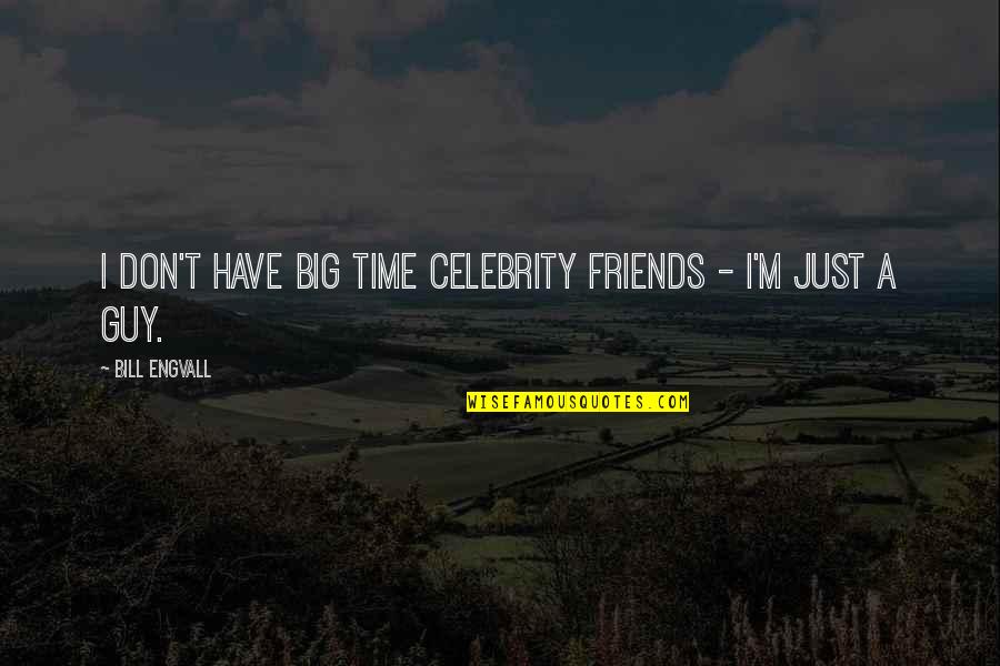 I Don't Have No Friends Quotes By Bill Engvall: I don't have big time celebrity friends -