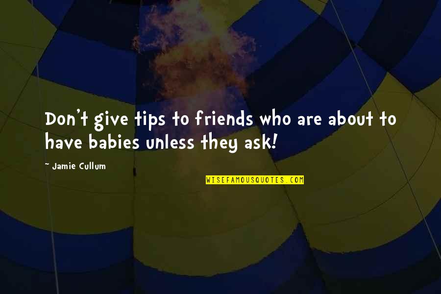 I Don't Have No Friends Quotes By Jamie Cullum: Don't give tips to friends who are about