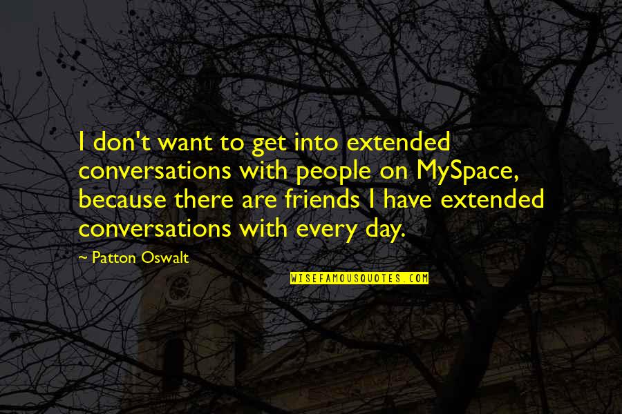 I Don't Have No Friends Quotes By Patton Oswalt: I don't want to get into extended conversations