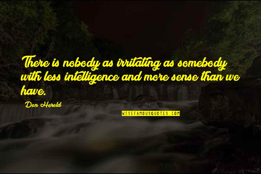 I Don't Have Nobody Quotes By Don Herold: There is nobody as irritating as somebody with