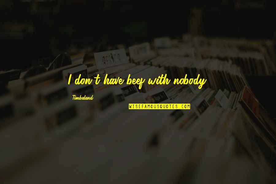 I Don't Have Nobody Quotes By Timbaland: I don't have beef with nobody.