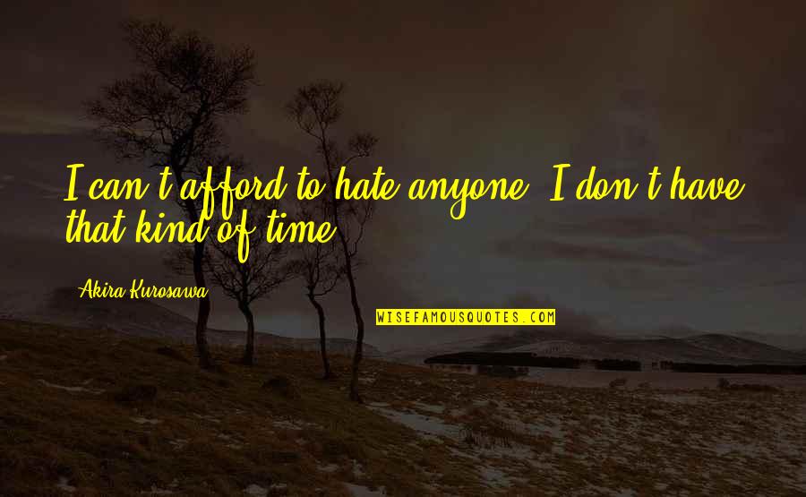 I Don't Have Time To Hate You Quotes By Akira Kurosawa: I can't afford to hate anyone. I don't