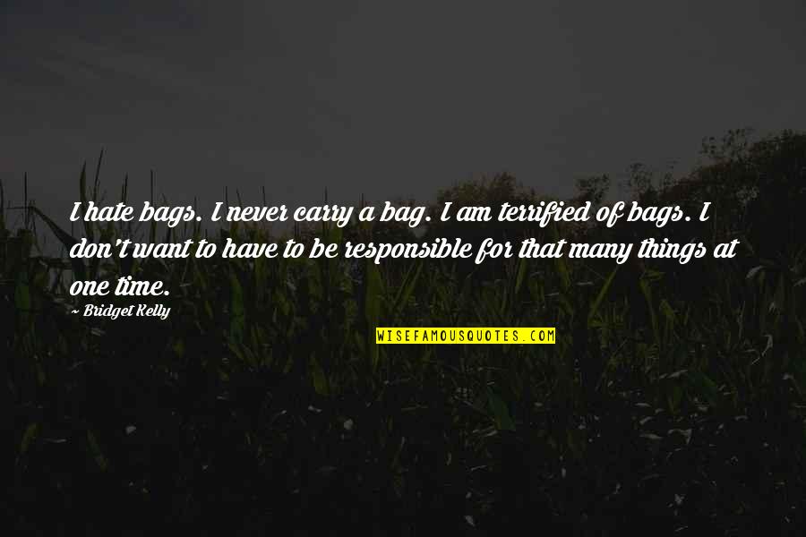 I Don't Have Time To Hate You Quotes By Bridget Kelly: I hate bags. I never carry a bag.