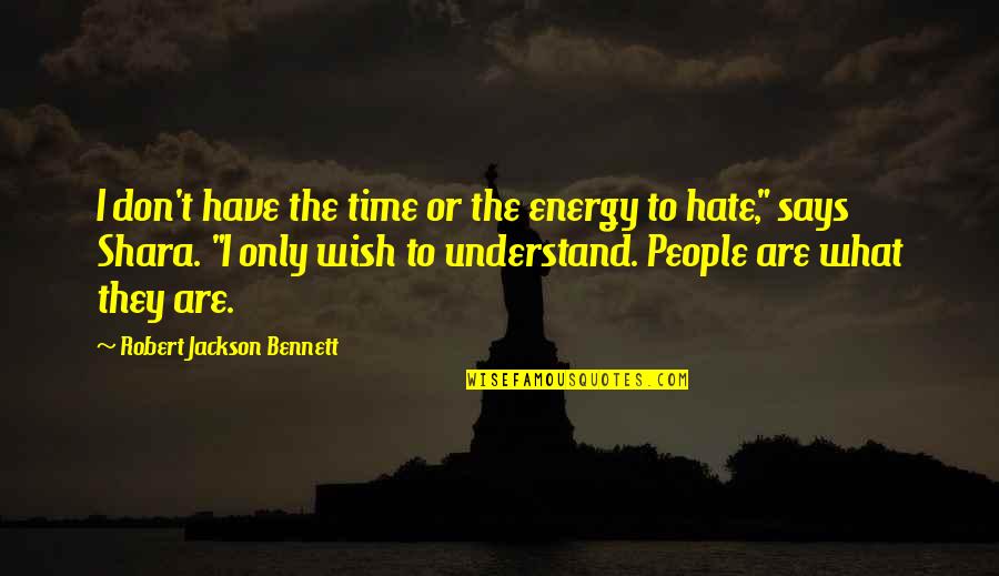 I Don't Have Time To Hate You Quotes By Robert Jackson Bennett: I don't have the time or the energy