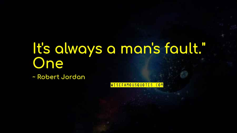 I Don't Have Time To Hate You Quotes By Robert Jordan: It's always a man's fault." One