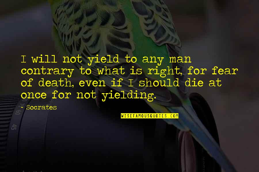 I Don't Have Time To Hate You Quotes By Socrates: I will not yield to any man contrary