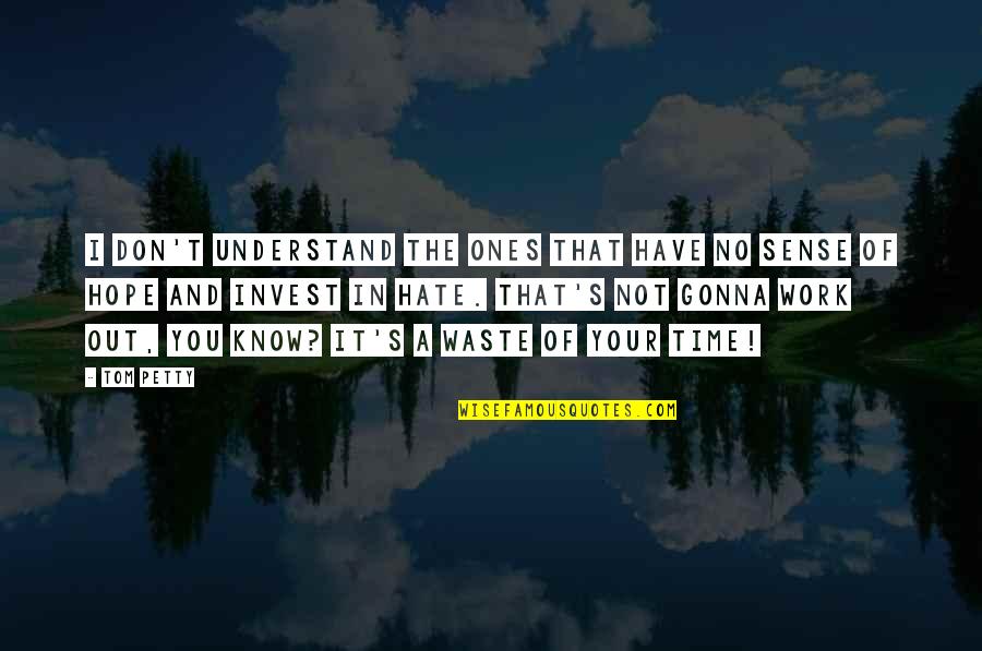 I Don't Have Time To Hate You Quotes By Tom Petty: I don't understand the ones that have no