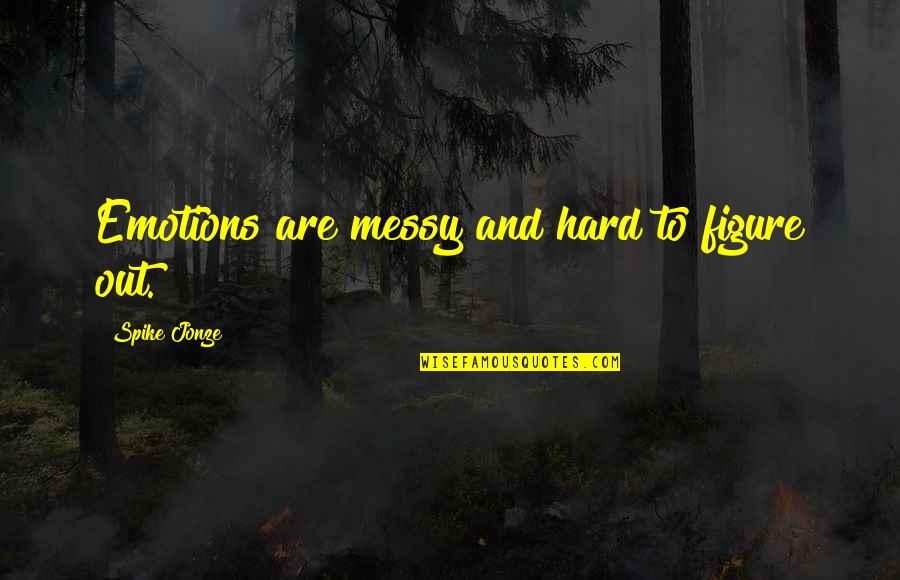 I Don't Have To Explain Myself Quotes By Spike Jonze: Emotions are messy and hard to figure out.