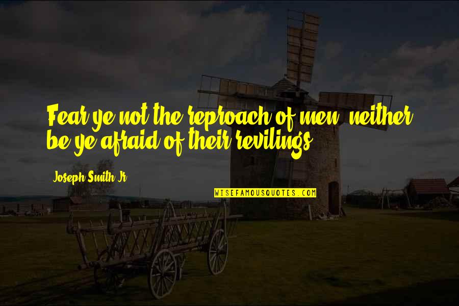 I Dont Have To Explain Myself To Anyone Quotes By Joseph Smith Jr.: Fear ye not the reproach of men, neither