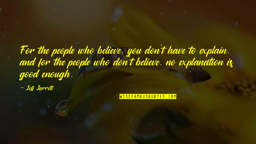 I Don't Have To Explain Quotes By Jeff Jarrett: For the people who believe, you don't have I Don't Have To Explain Quotes By Jeff Jarrett: For the people who believe, you don't have