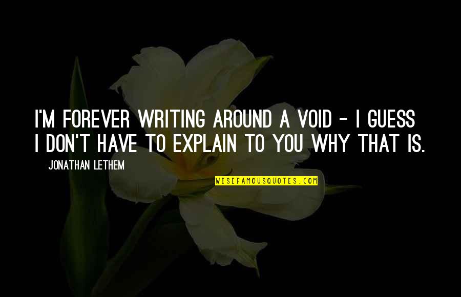 I Don't Have To Explain Quotes By Jonathan Lethem: I'm forever writing around a void - I