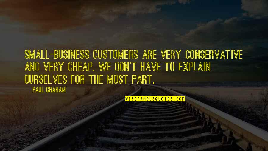 I Don't Have To Explain Quotes By Paul Graham: Small-business customers are very conservative and very cheap.