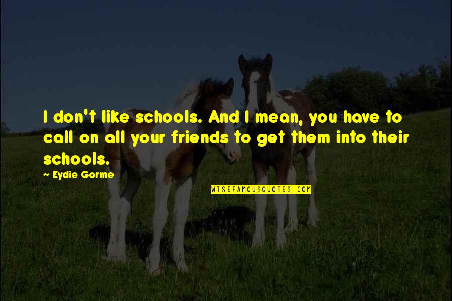 I Don't Have To Like You Quotes By Eydie Gorme: I don't like schools. And I mean, you