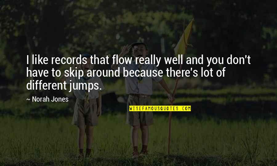 I Don't Have To Like You Quotes By Norah Jones: I like records that flow really well and