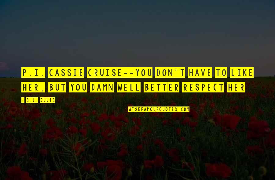 I Don't Have To Like You Quotes By S.L. Ellis: P.I. Cassie Cruise--You don't have to like her,