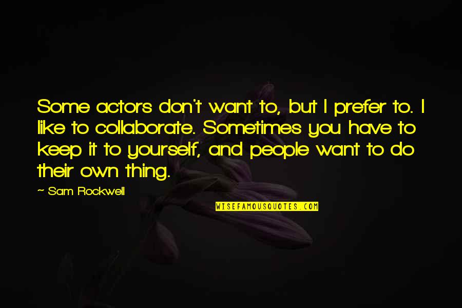 I Don't Have To Like You Quotes By Sam Rockwell: Some actors don't want to, but I prefer