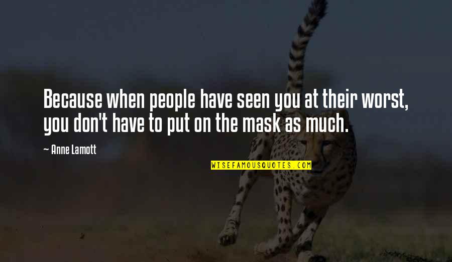 I Don't Have To Put Up With You Quotes By Anne Lamott: Because when people have seen you at their