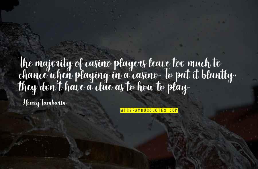 I Don't Have To Put Up With You Quotes By Henry Tamburin: The majority of casino players leave too much