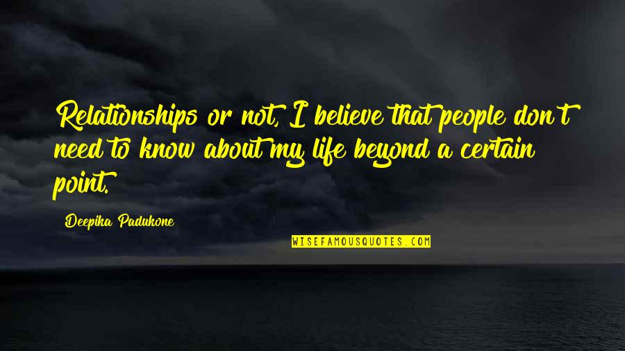 I Don't Know About Life Quotes By Deepika Padukone: Relationships or not, I believe that people don't