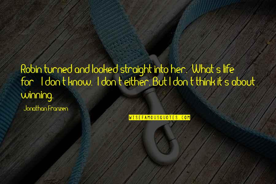 I Don't Know About Life Quotes By Jonathan Franzen: Robin turned and looked straight into her. "What's