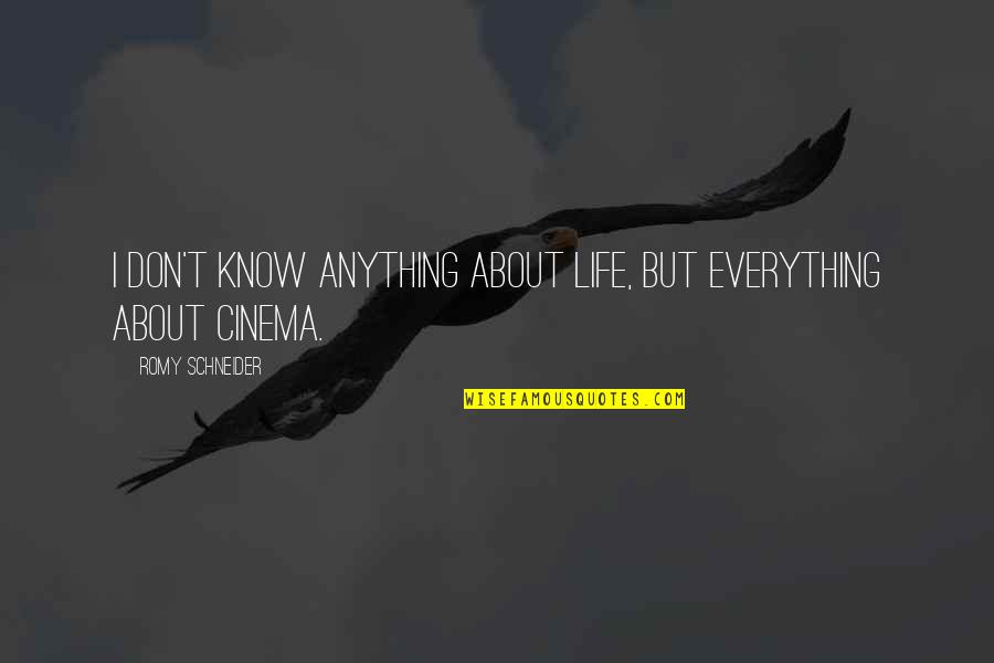 I Don't Know About Life Quotes By Romy Schneider: I don't know anything about life, but everything
