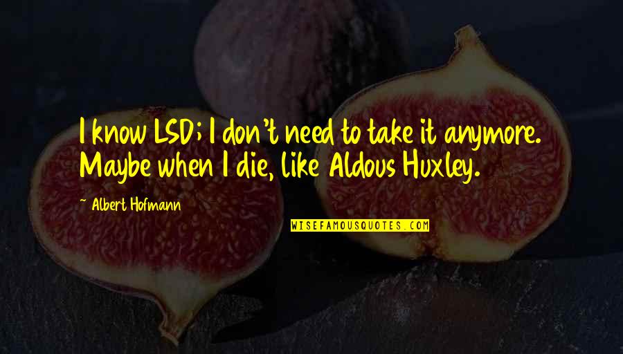 I Don't Know Anymore Quotes By Albert Hofmann: I know LSD; I don't need to take