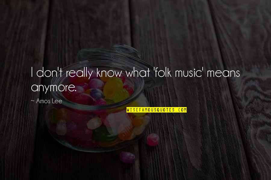 I Don't Know Anymore Quotes By Amos Lee: I don't really know what 'folk music' means