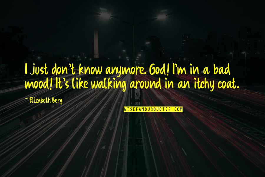I Don't Know Anymore Quotes By Elizabeth Berg: I just don't know anymore. God! I'm in