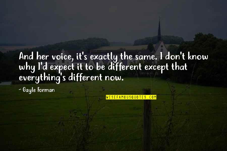 I Don't Know Everything Quotes By Gayle Forman: And her voice, it's exactly the same. I
