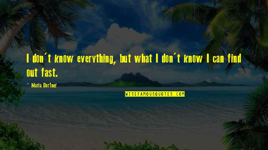 I Don't Know Everything Quotes By Maria Dorfner: I don't know everything, but what I don't