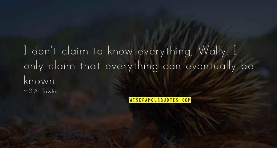 I Don't Know Everything Quotes By S.A. Tawks: I don't claim to know everything, Wally. I