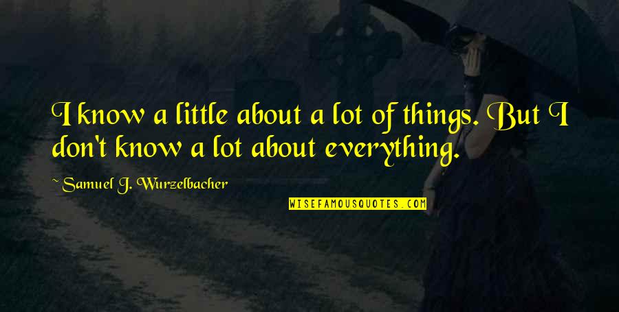 I Don't Know Everything Quotes By Samuel J. Wurzelbacher: I know a little about a lot of